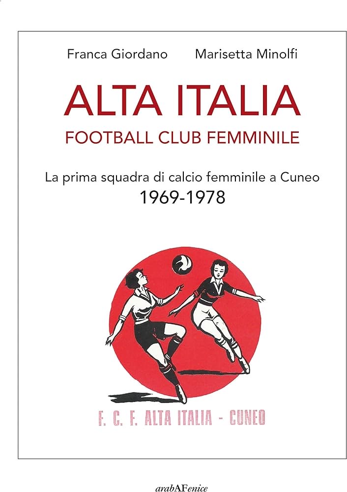 A Cuneo si presenta il libro “Alta Italia Football Club Femminile – La prima squadra di calcio femminile a Cuneo dal 1969-1978” A Cuneo si presenta il libro “Alta Italia Football Club Femminile – La prima squadra di calcio femminile a Cuneo dal 1969-1978”