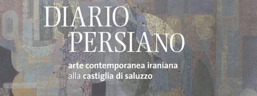 Alla Castiglia di Saluzzo la mostra 'Diario persiano' dal 19 maggio al 10 giugno Alla Castiglia di Saluzzo la mostra 'Diario persiano' dal 19 maggio al 10 giugno