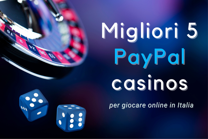 Ecco la lista dei migliori 5 PayPal casinos per giocare online in Italia Ecco la lista dei migliori 5 PayPal casinos per giocare online in Italia