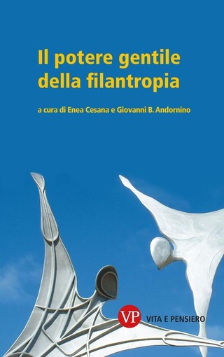 Il "potere gentile della filantropia" : a Torino la presentazione del nuovo libro di Cesana e Andornino Il "potere gentile della filantropia" : a Torino la presentazione del nuovo libro di Cesana e Andornino