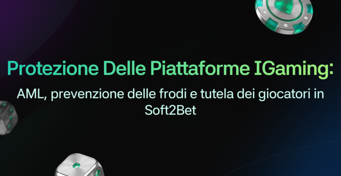 Soft2Bet: AML, prevenzione delle frodi, protezione dei giocatori e sicurezza nell’iGaming