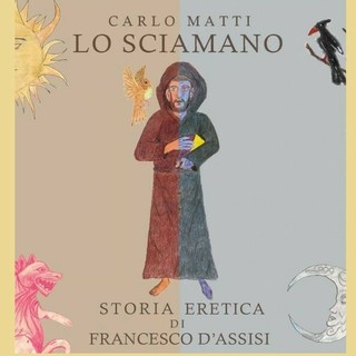 Bra, Carlo Matti presenta Lo sciamano - storia eretica di san Francesco d'Assisi Bra, Carlo Matti presenta Lo sciamano - storia eretica di san Francesco d'Assisi